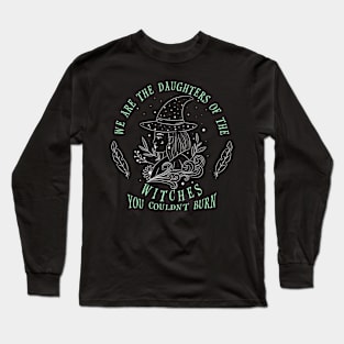 We are the Daughters of the Witches you couldn't burn Long Sleeve T-Shirt
